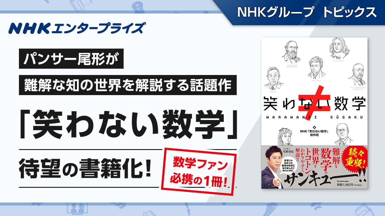 笑わない数学」待望の書籍化! 数学ファン必携の1冊!【NHKエンタープライズ】｜NHKグループ トピックス - NHKグループモール