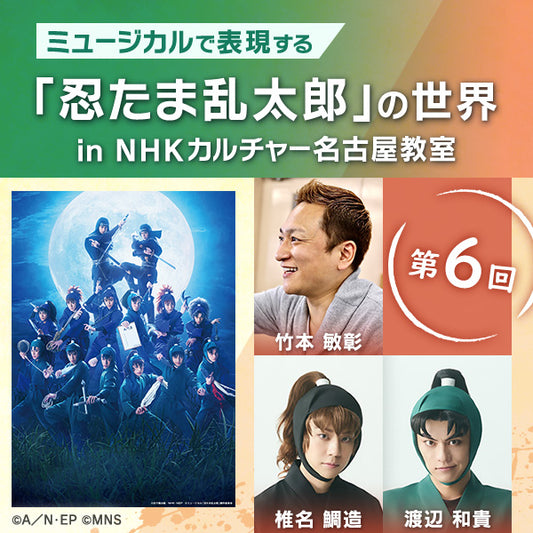 【オンデマンド配信】第6回ミュージカルで表現する「忍たま乱太郎」の世界 in 名古屋教室|講師は竹本敏彰(演出)、椎名 鯛造(西園寺光雲役・間諜)、渡辺 和貴(潮江文次郎役・忍術学園六年い組)