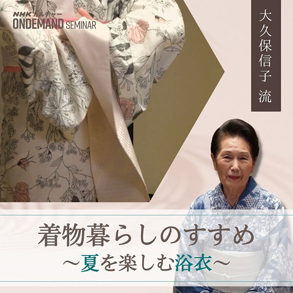 【オンデマンド配信】大久保信子流 着物暮らしのすすめ 夏を楽しむ浴衣