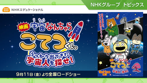『映画「宇宙なんちゃらこてつくん」うっかり出てきた宇宙人を探せ！』9月11日（金）全国ロードショー！【NHKエデュケーショナル】