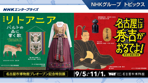 名古屋市博物館プレオープン記念！特別展「リトアニアーバルトの森に響く歌－」「名古屋には秀吉がおるでよ！－秀吉と尾張の歴史－」、9月5日より開催【NHKエンタープライズ】