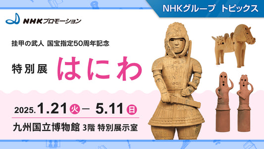 挂甲の武人 国宝指定50周年記念 特別展「はにわ」、九州国立博物館で開催（2025年1月21日～）【NHKプロモーション】