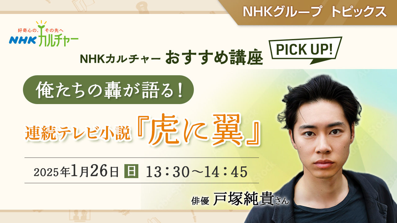 俺たちの轟が語る！連続テレビ小説『虎に翼』「NHKカルチャー」おすすめ講座ピックアップ