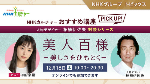女優 奈緒がゲストで登場！人物デザイナー柘植伊佐夫 対談シリーズ「美人百様　ー美しさをひもとくー」～ NHKカルチャーおすすめ講座ピックアップ