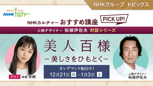 女優 奈緒がゲストで登場！人物デザイナー柘植伊佐夫 対談シリーズ「美人百様　ー美しさをひもとくー」～ NHKカルチャーおすすめ講座ピックアップ