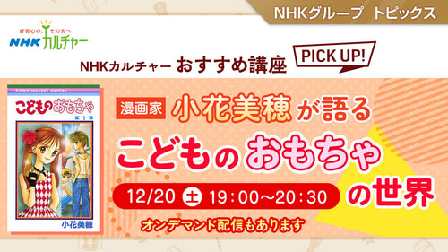 小花美穂が語る『こどものおもちゃ』の世界~ NHKカルチャーおすすめ講座ピックアップ