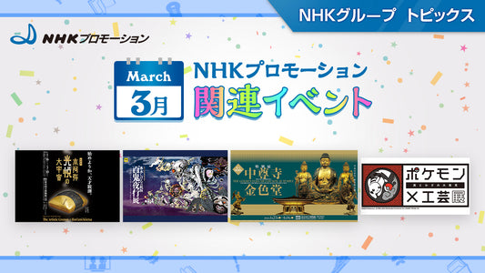 NHKプロモーション関連イベント　3月・4月開催の展覧会をご紹介！