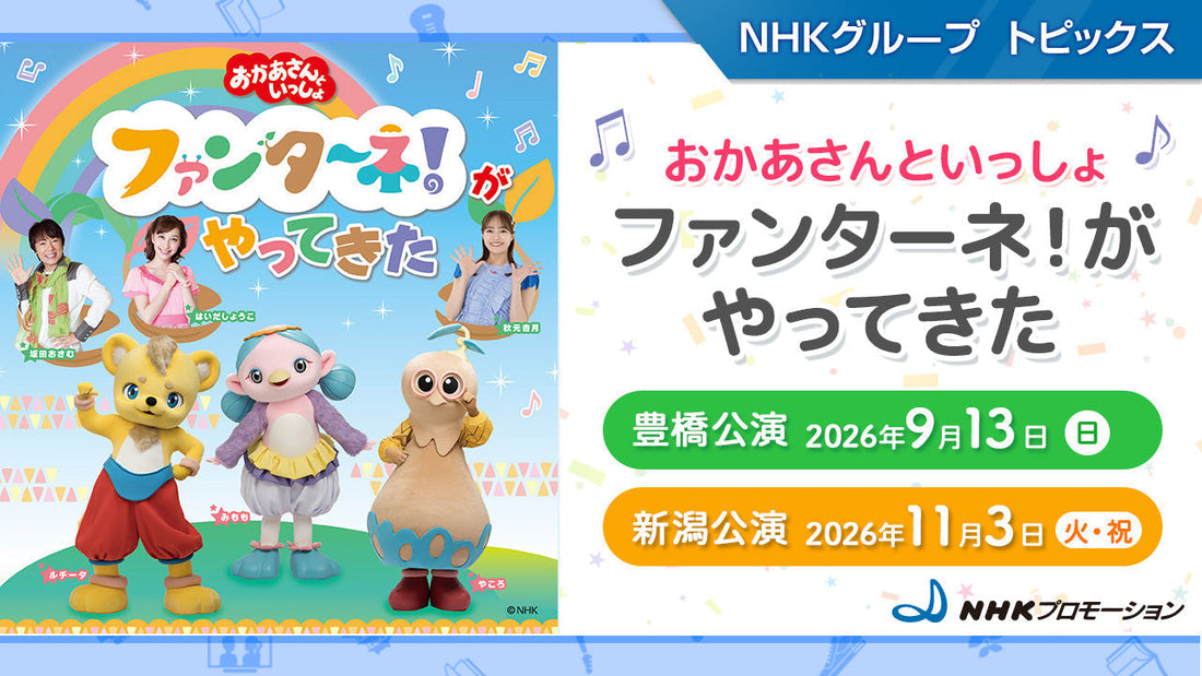 「おかあさんといっしょ　ファンターネ！がやってきた」愛知・新潟で開催！【NHKプロモーション】