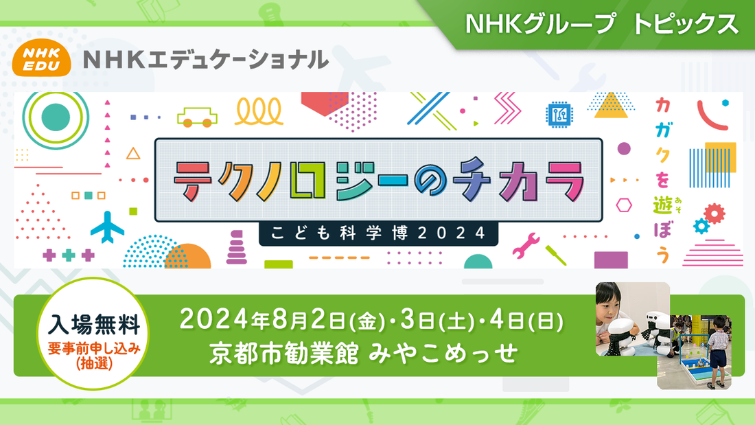 こども科学博2024「テクノロジーのチカラ」、8月に京都で開催【NHKエデュケーショナル】