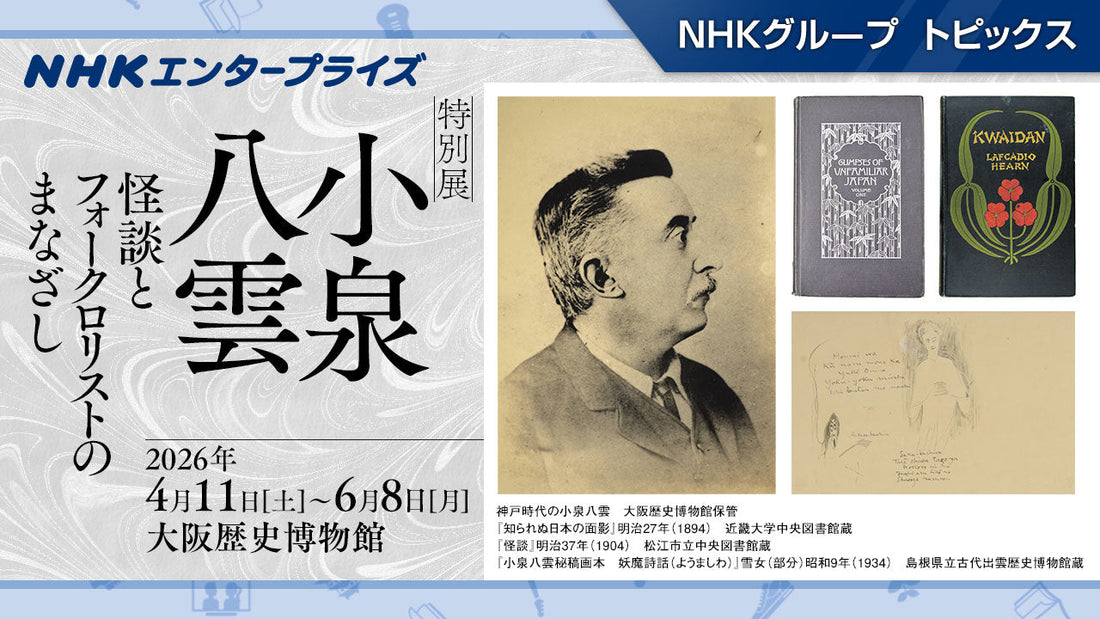 特別展「小泉八雲―怪談とフォークロリストのまなざし―」、6月8日まで大阪歴史博物館で開催！【NHKエンタープライズ】