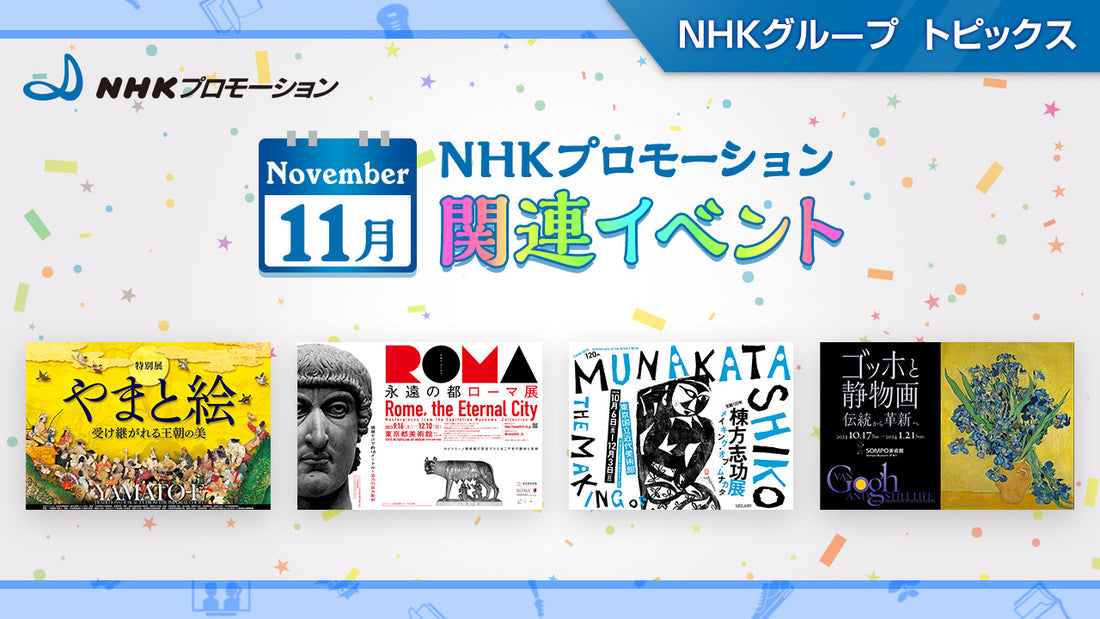 NHKプロモーション関連イベント　11月開催の展覧会をご紹介！