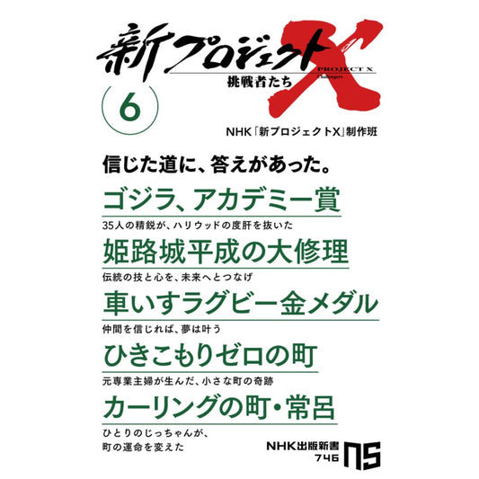 新プロジェクトX 挑戦者たち 6(ゴジラ/アカデミー賞/姫路城平成の大修理/車いすラグビー金メダル/ひきこもりゼロの町/カーリングの町・常呂)NHK出版新書 746