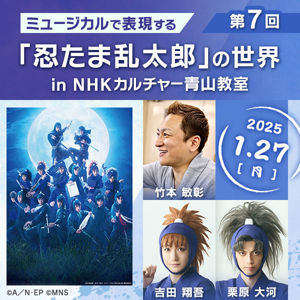 【1/27ライブ配信】第７回ミュージカルで表現する「忍たま乱太郎」の世界 in 青山教室｜講師は竹本敏彰（演出）、吉田翔吾（不破雷蔵役・忍術学園五年ろ組）、栗原大河（竹谷八左ヱ門役・忍術学園五年ろ組）